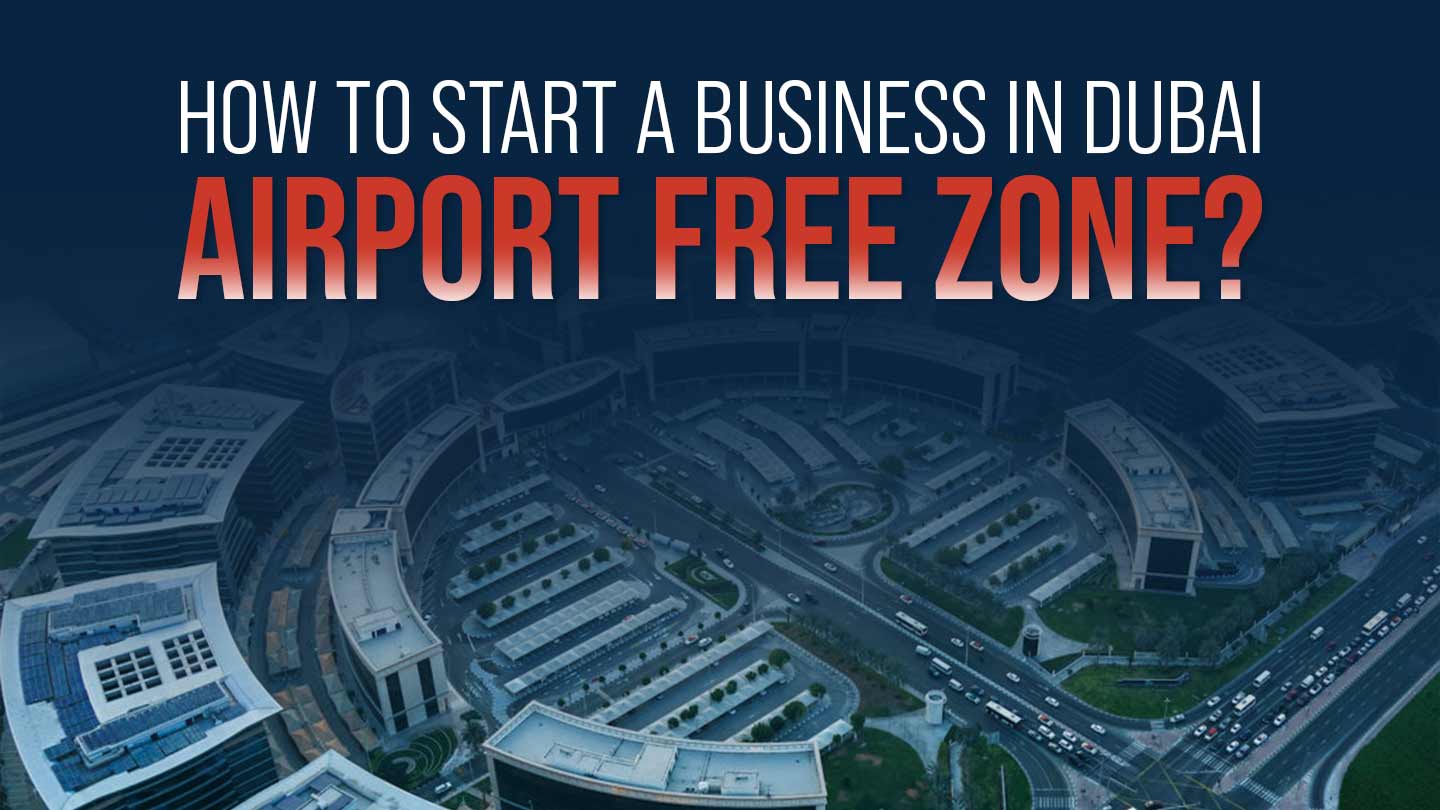 How to Start a Business in Dubai Airport Free Zone?