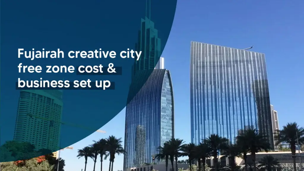 Fujairah Creative City Free Zone Cost and Business Set Up – A guide