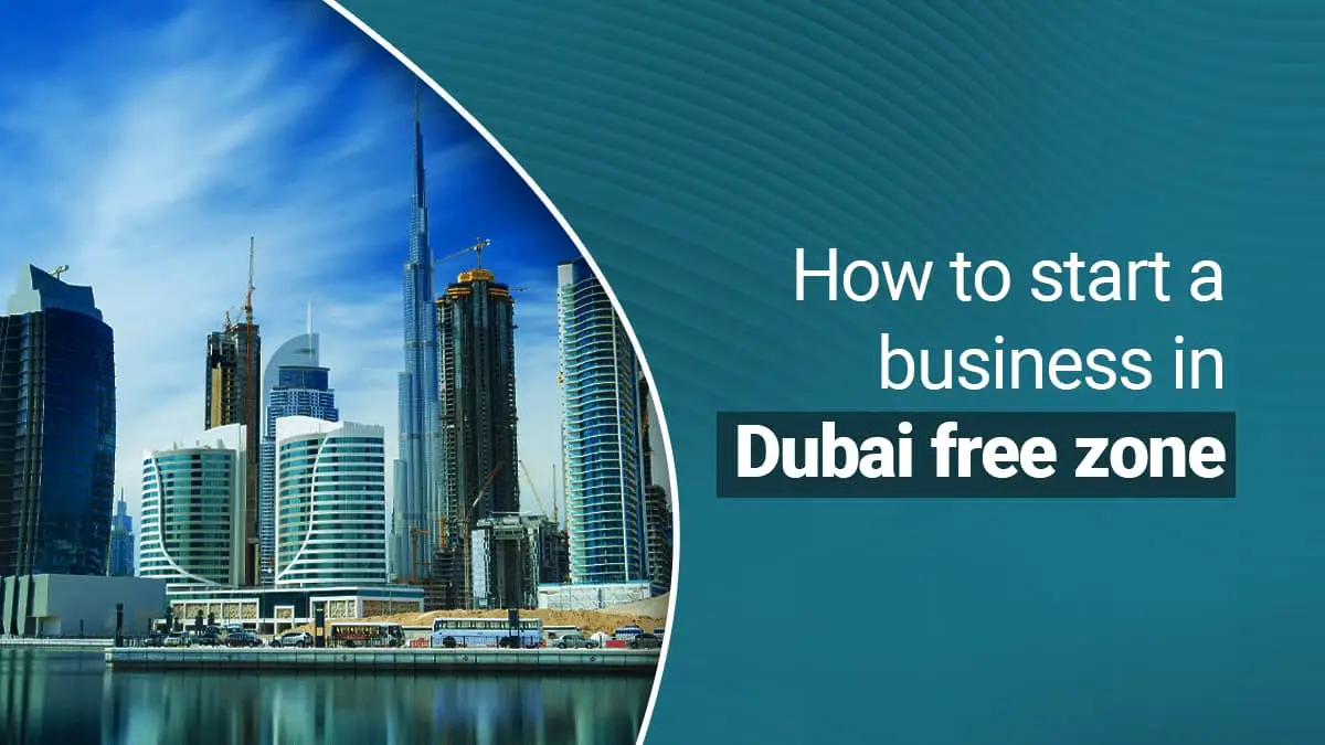 How to Start a Business in Dubai Free Zone: 2026 Guide
