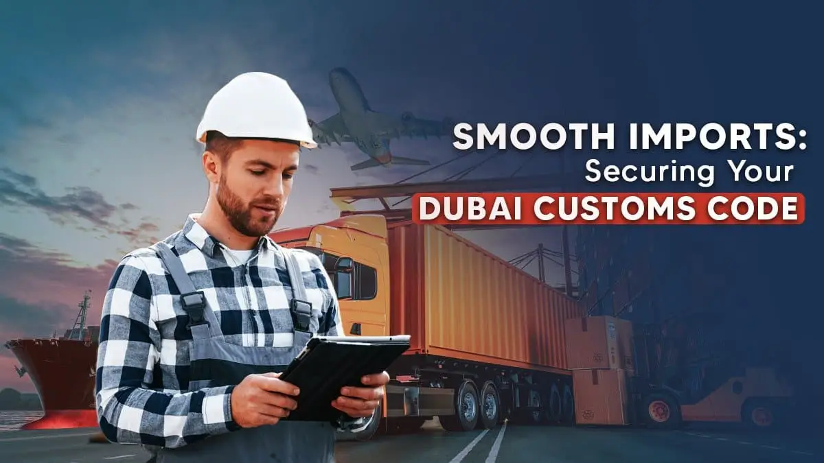 How Do I Register and Apply for a Dubai Customs Code?